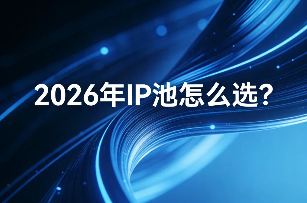 2026年IP池怎么选？稳定性，成功率，性价比&hellip;&hellip;
