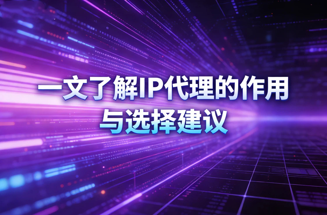 IP代理有什么用？一文了解IP代理的作用与选择建议