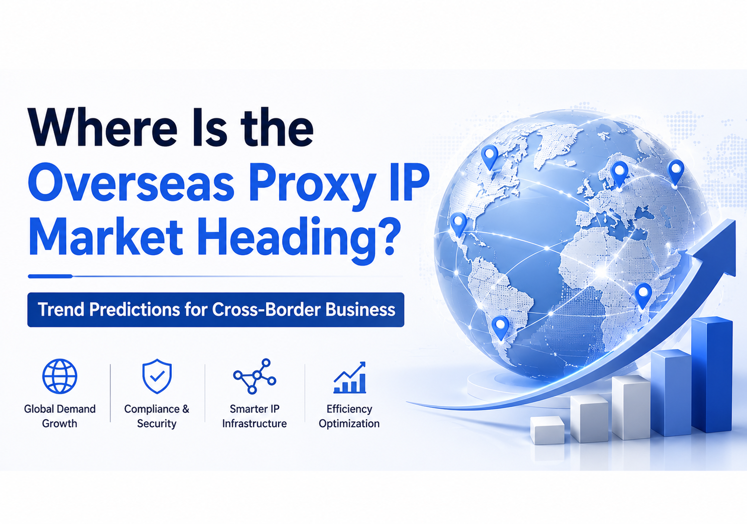 Where Is the Overseas Proxy IP Market Heading? 4 Trend Predictions for Cross-Border Business