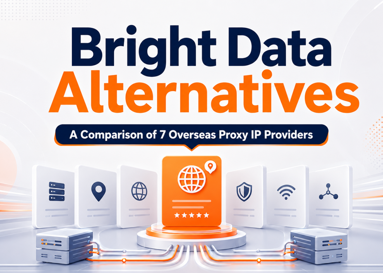 Bright Data Alternatives: A Comparison of 7 Overseas Proxy IP Providers