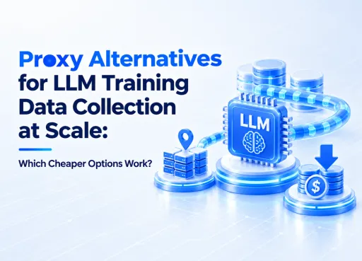 2026 Proxy Alternatives for LLM Training Data Collection at Scale: Which Cheaper Options Work?