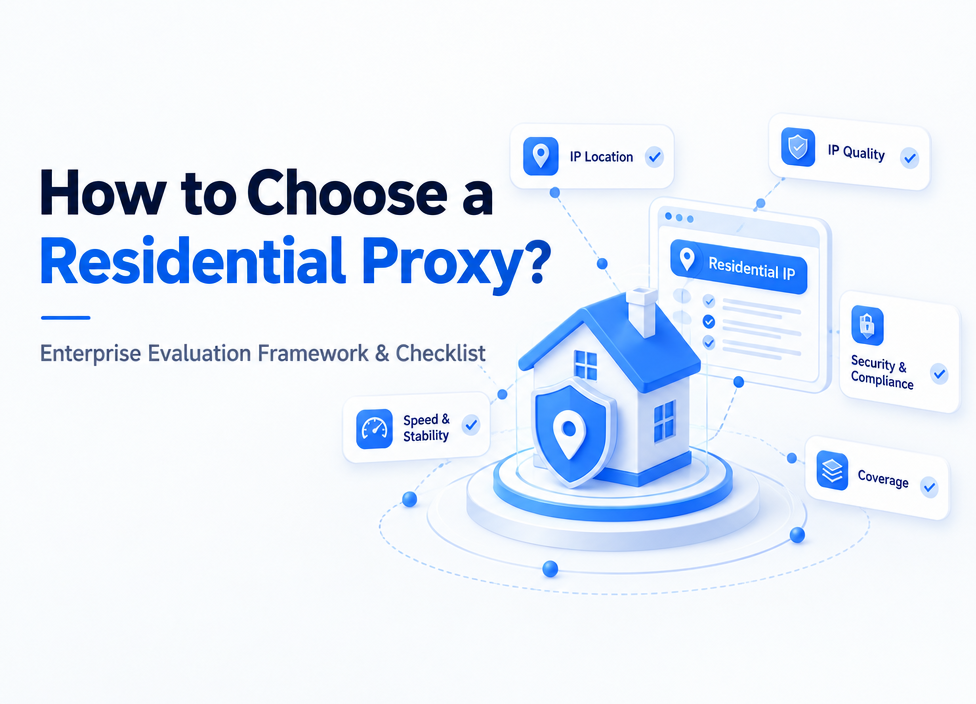 How to Choose a Residential Proxy? Enterprise Evaluation Framework & Checklist