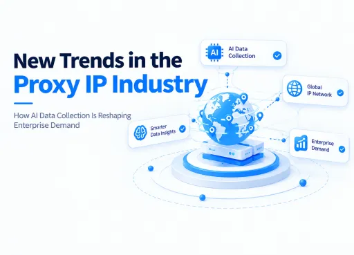 New Trends in the Proxy IP Industry: How AI Data Collection Is Reshaping Enterprise Demand
