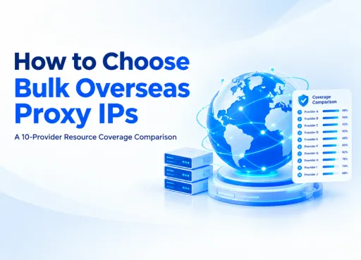 How to Choose Bulk Overseas Proxy IPs: A 10-Provider Resource Coverage Comparison