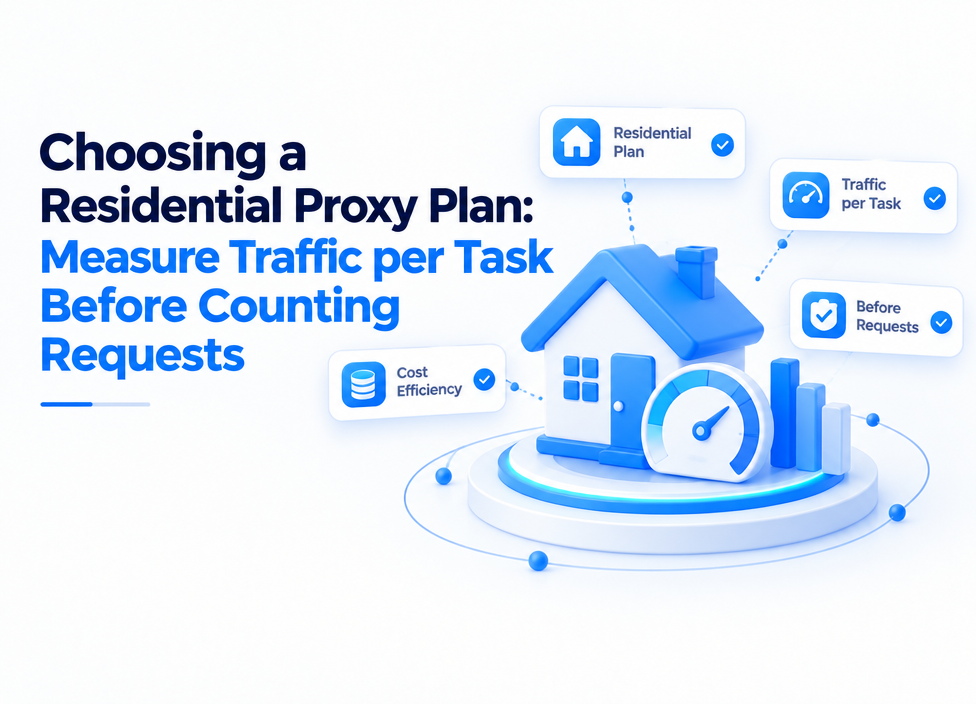 Choosing a Residential Proxy Plan: Measure Traffic per Task Before Counting Requests