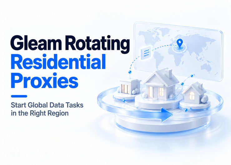 Gleam Rotating Residential Proxies: Start Global Data Tasks in the Right Region